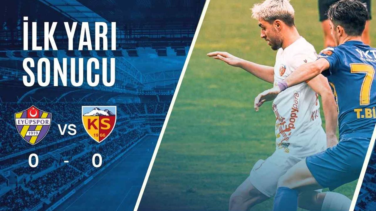 Kayserispor ve Eyüpspor ilk yarıda gol bulamadı!