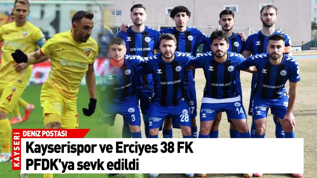 Kayserispor ve Erciyes 38 FK PFDK'ya sevk edildi