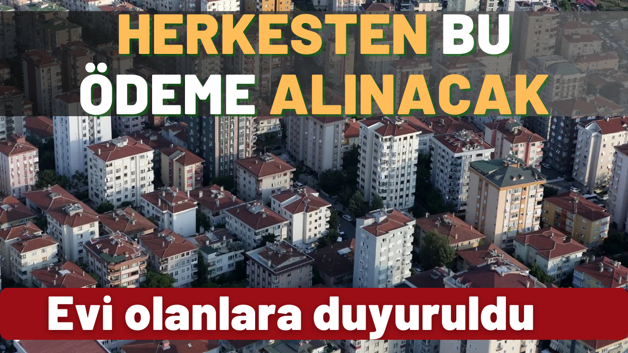 Arsa ve evi olanlara duyuru geldi! Hepsinden bu ödeme alınacak