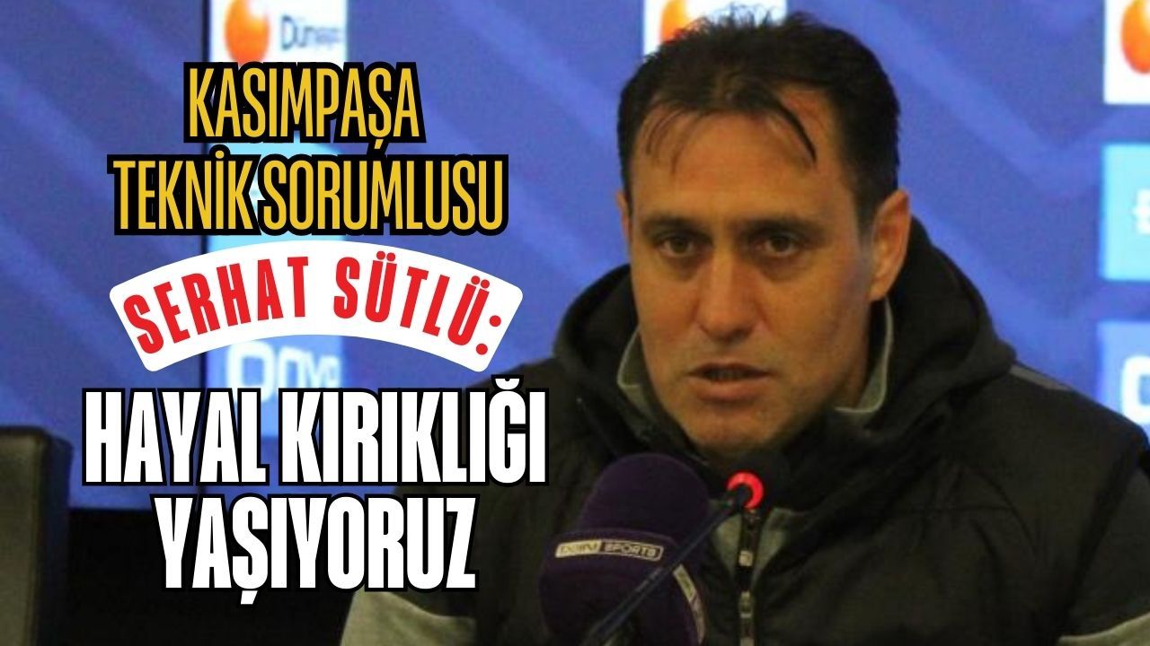 Kasımpaşa Teknik Sorumlusu Serhat Sütlü: Hayal kırıklığı yaşıyoruz