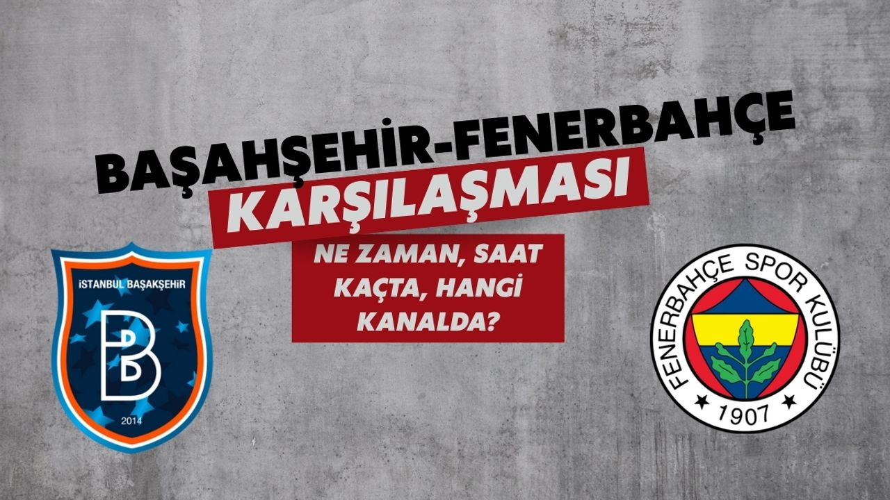 Başakşehir-Fenerbahçe karşılaşması ne zaman, saat kaçta, hangi kanalda?
