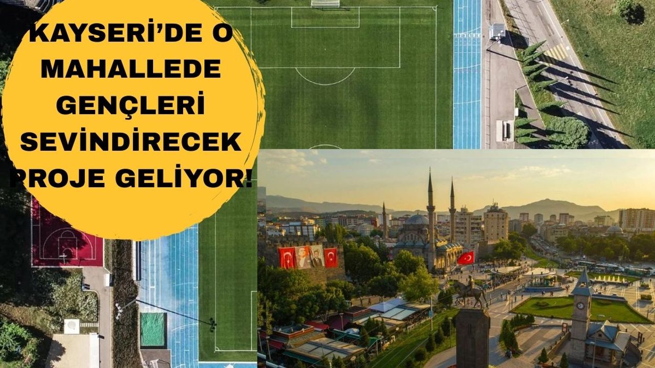 Kayseri’de o mahalleye gençleri sevindirecek proje geliyor!
