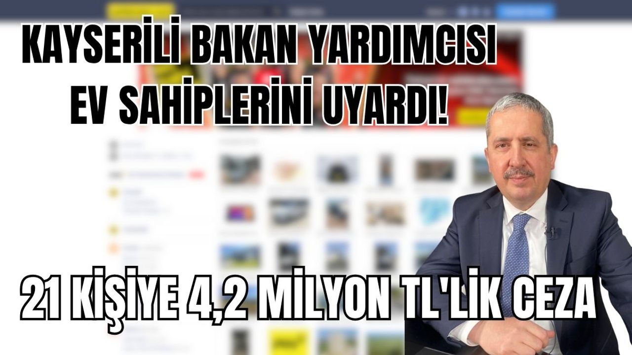 Kayserili Bakan Yardımcısı ev sahiplerini uyardı! 21 kişiye 4,2 milyon TL'lik ceza