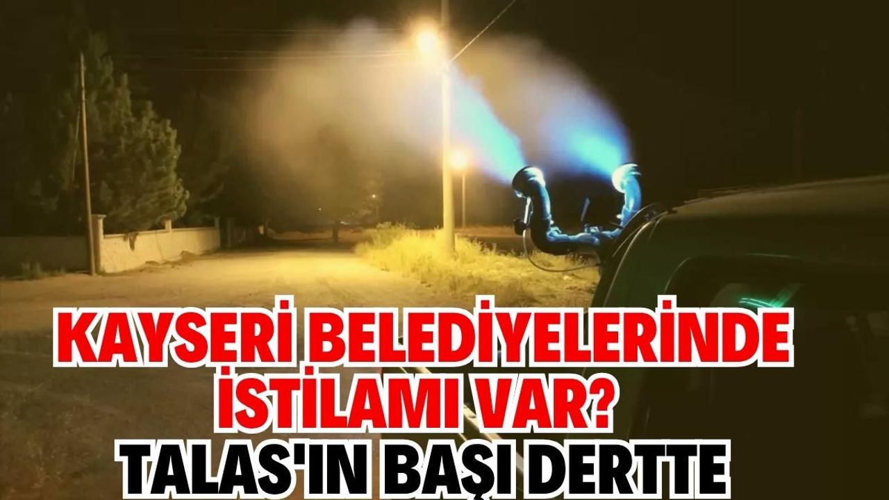 Kayseri Belediyelerinde istilamı var? Talas'ın başı dertte