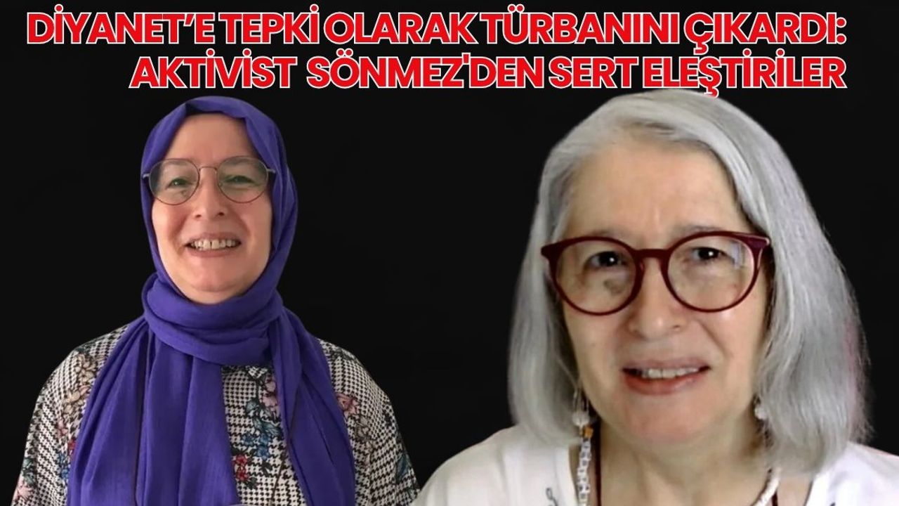 Diyanet’e Tepki Olarak Türbanını Çıkardı: Aktivist Berrin Sönmez'den sert eleştiriler