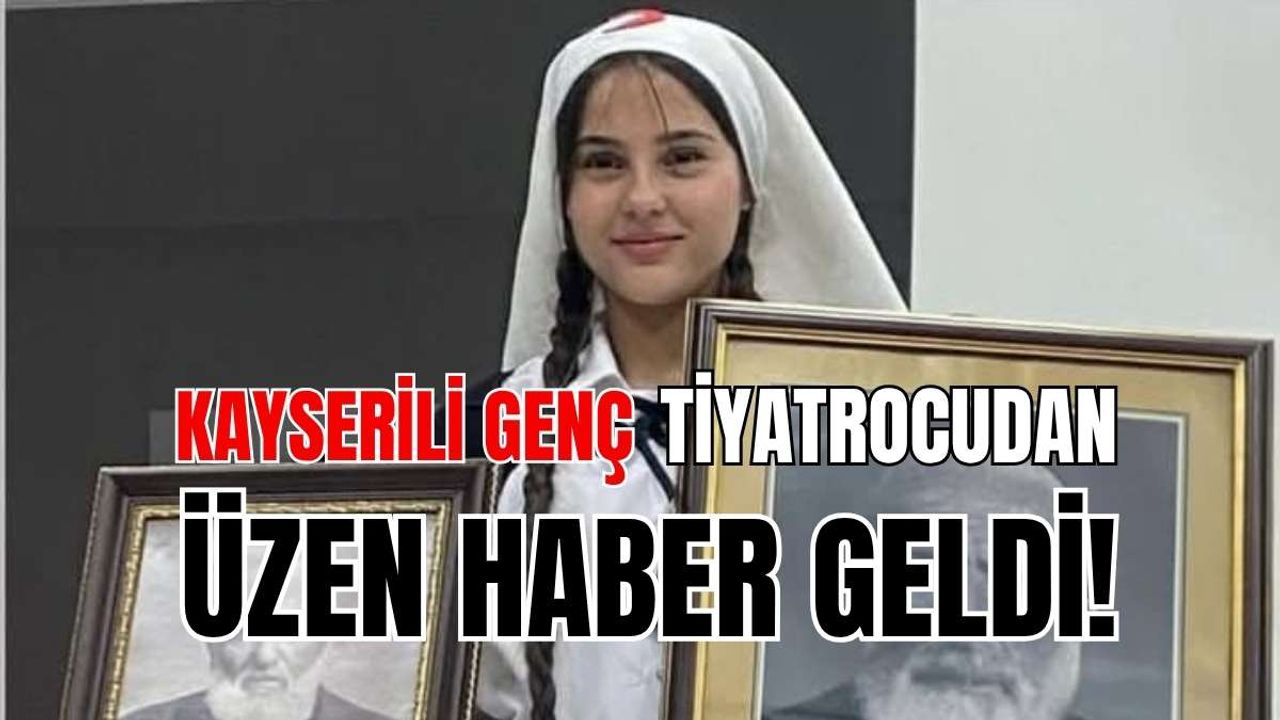 Kayserili genç tiyatrocudan üzen haber geldi!