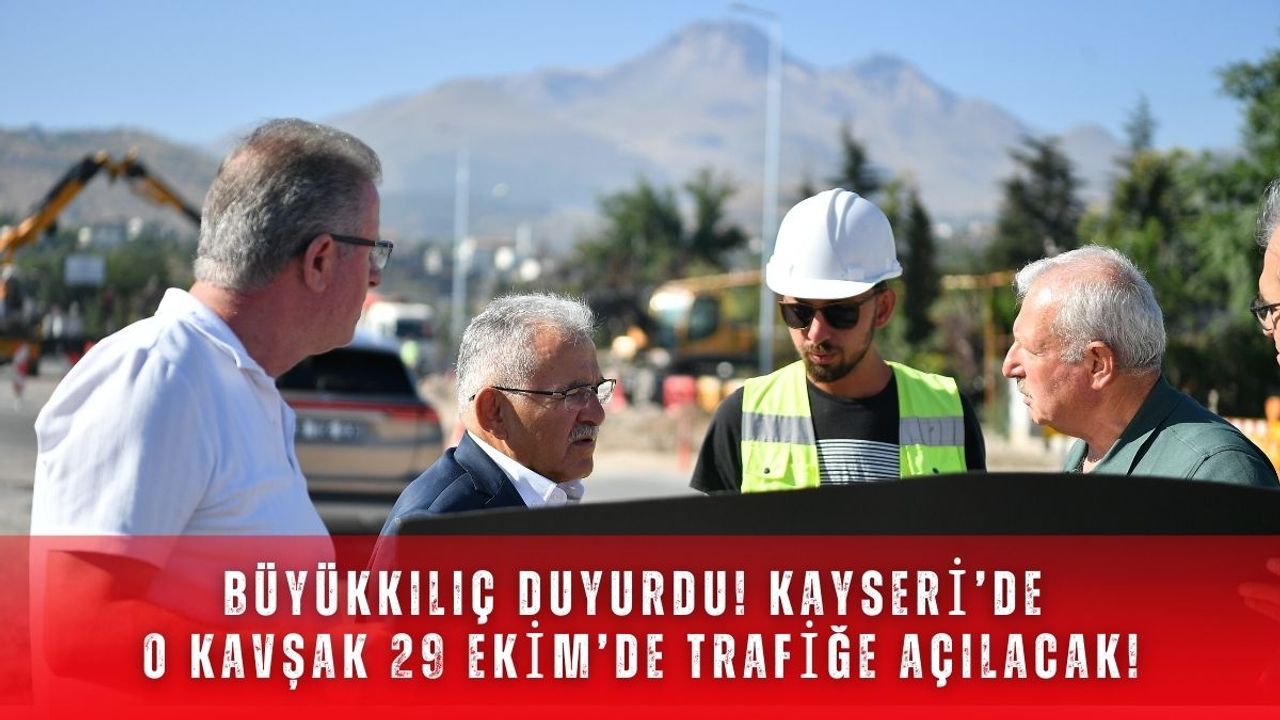 Büyükkılıç duyurdu! Kayseri’de o kavşak 29 Ekim’de trafiğe açılacak!