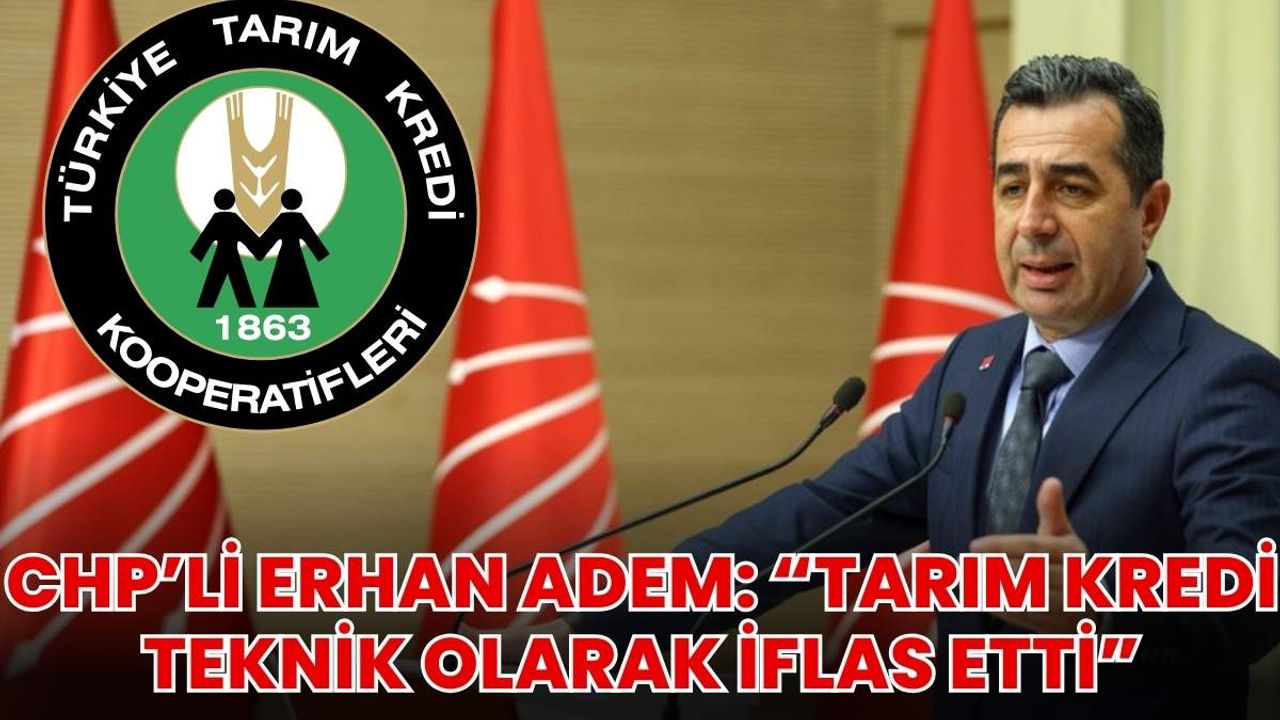 CHP’li Erhan Adem: “Tarım Kredi Teknik Olarak İflas Etti”