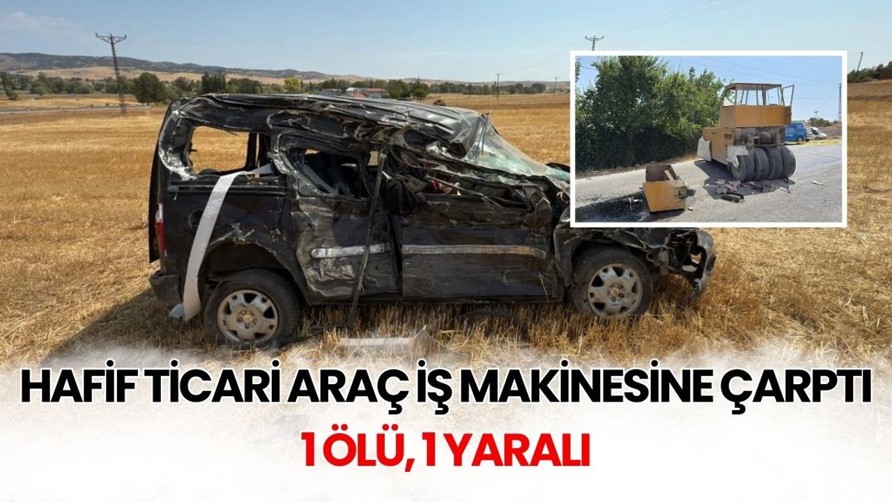 Hafif ticari araç iş makinesine çarptı 1 ölü, 1 yaralı