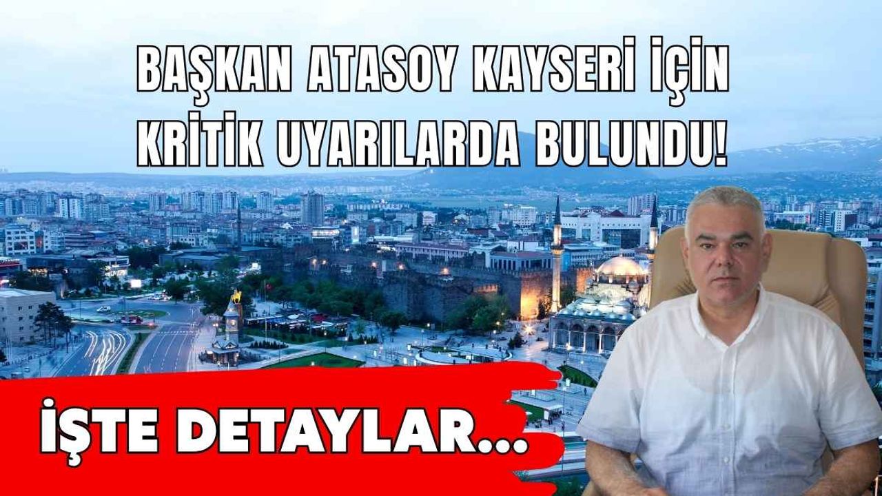 Başkan Atasoy Kayseri için kritik uyarılarda bulundu!
