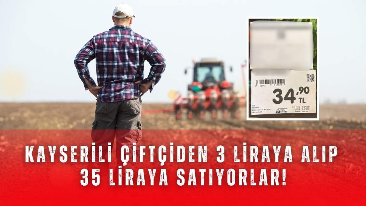 Kayserili çiftçiden 3 liraya alıp 35 liraya satıyorlar!