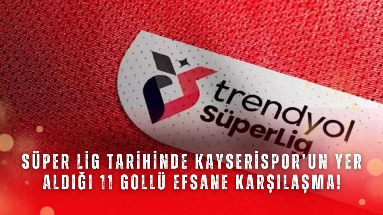 Süper Lig tarihinde Kayserispor’un yer aldığı 11 gollü efsane karşılaşma!