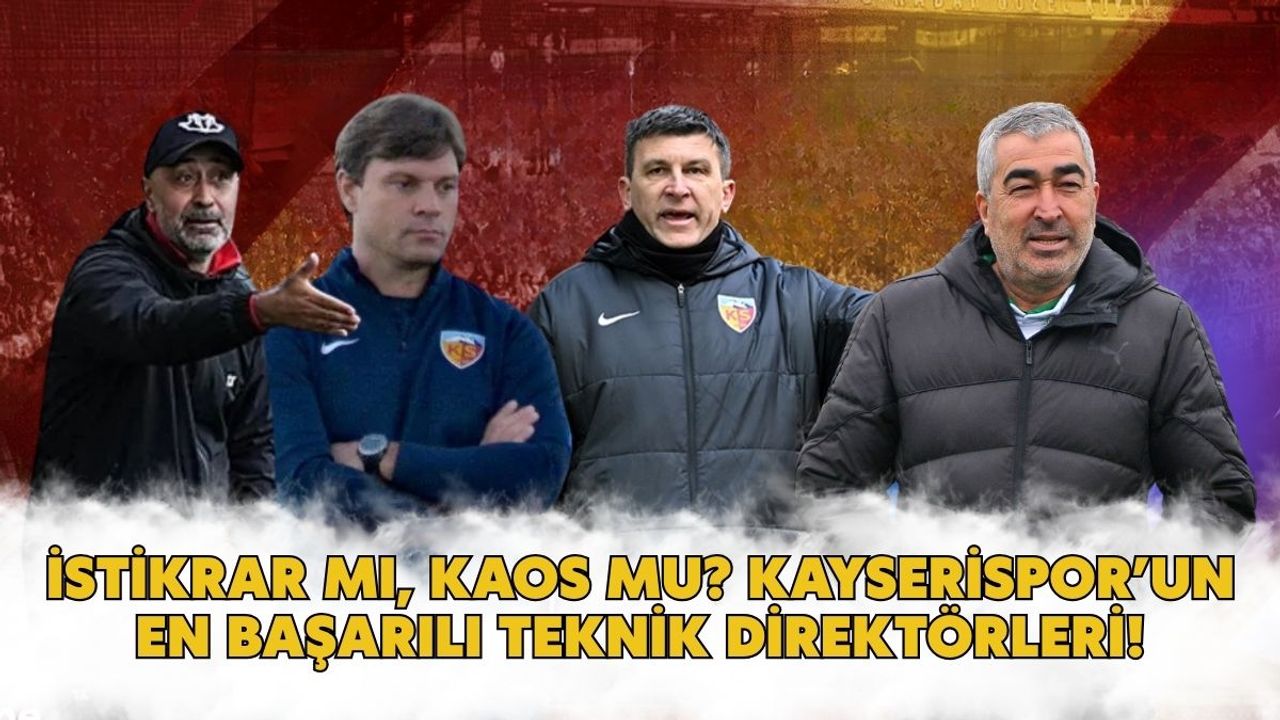 İstikrar mı, kaos mu? Kayserispor’un en başarılı teknik direktörleri!