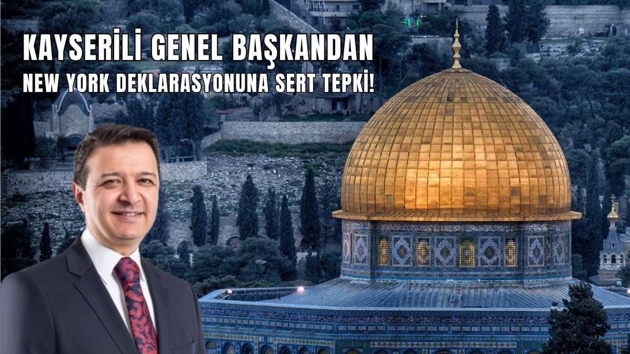 Kayserili genel başkandan New York deklarasyonuna sert tepki!
