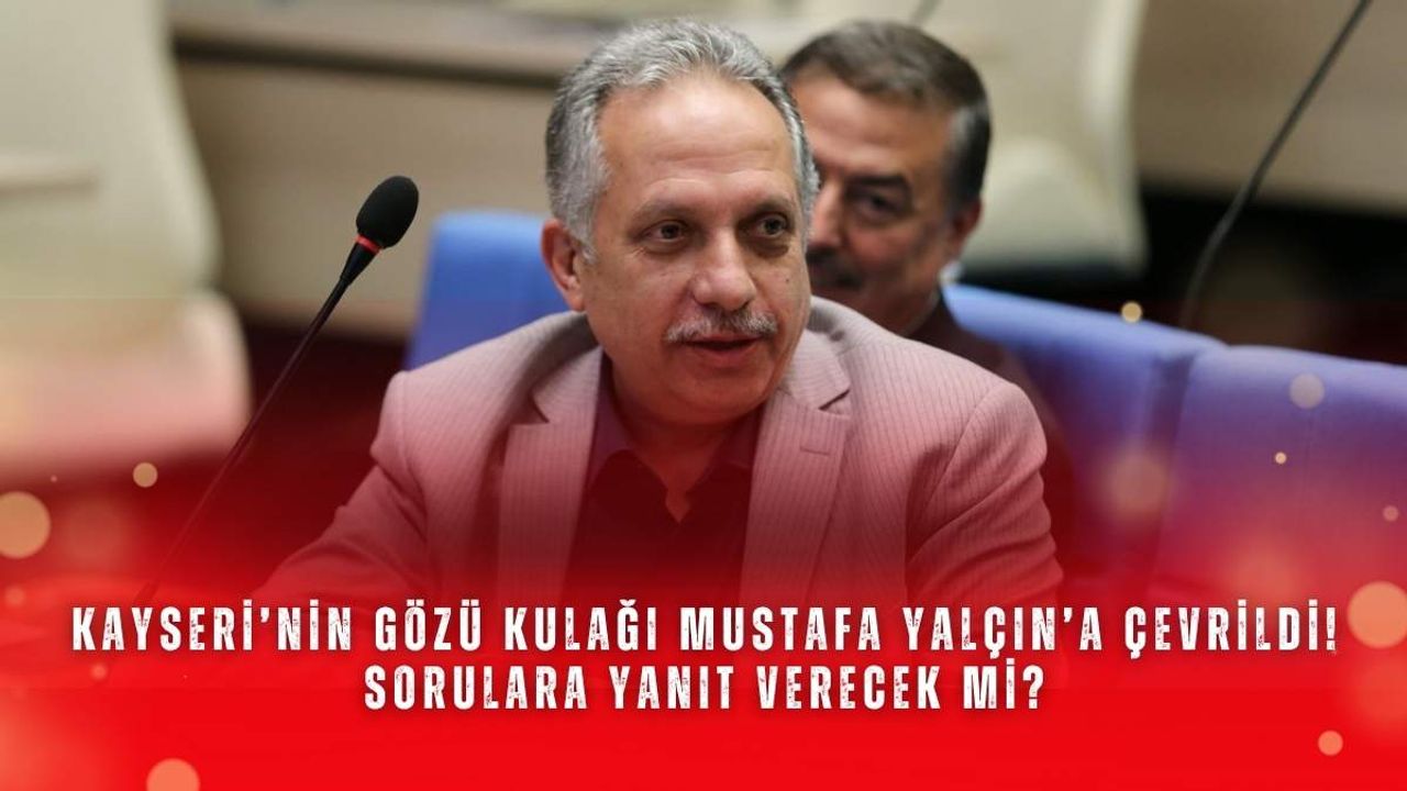 Kayseri’nin gözü kulağı Mustafa Yalçın’a çevrildi! Sorulara yanıt verecek mi?