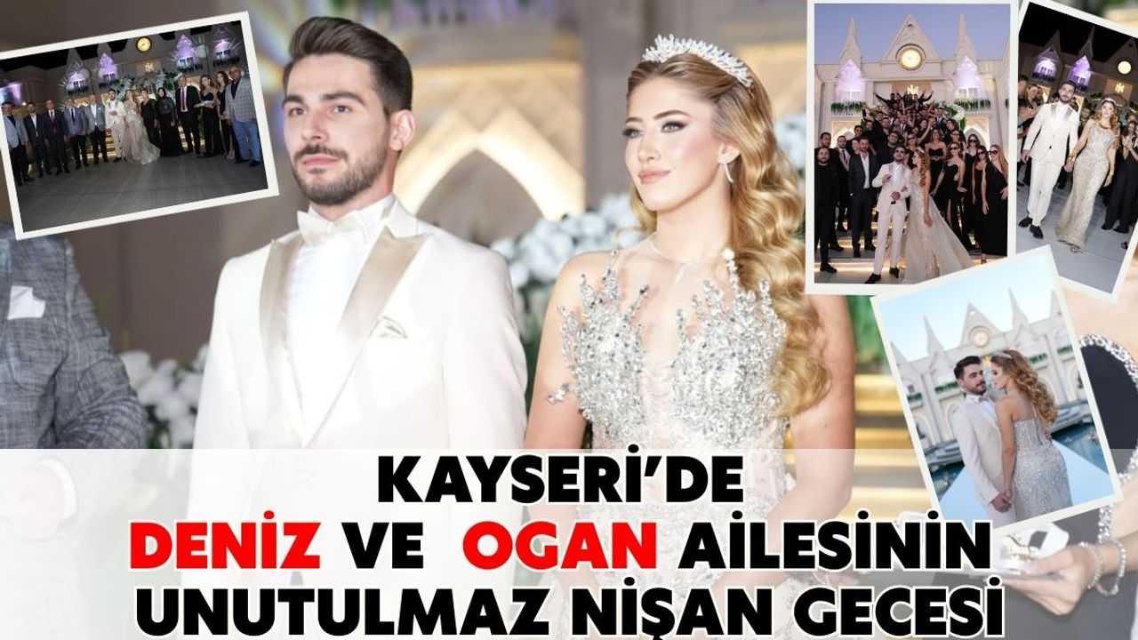 Kayseri’de Deniz ve Ogan ailesinin unutulmaz nişan gecesi