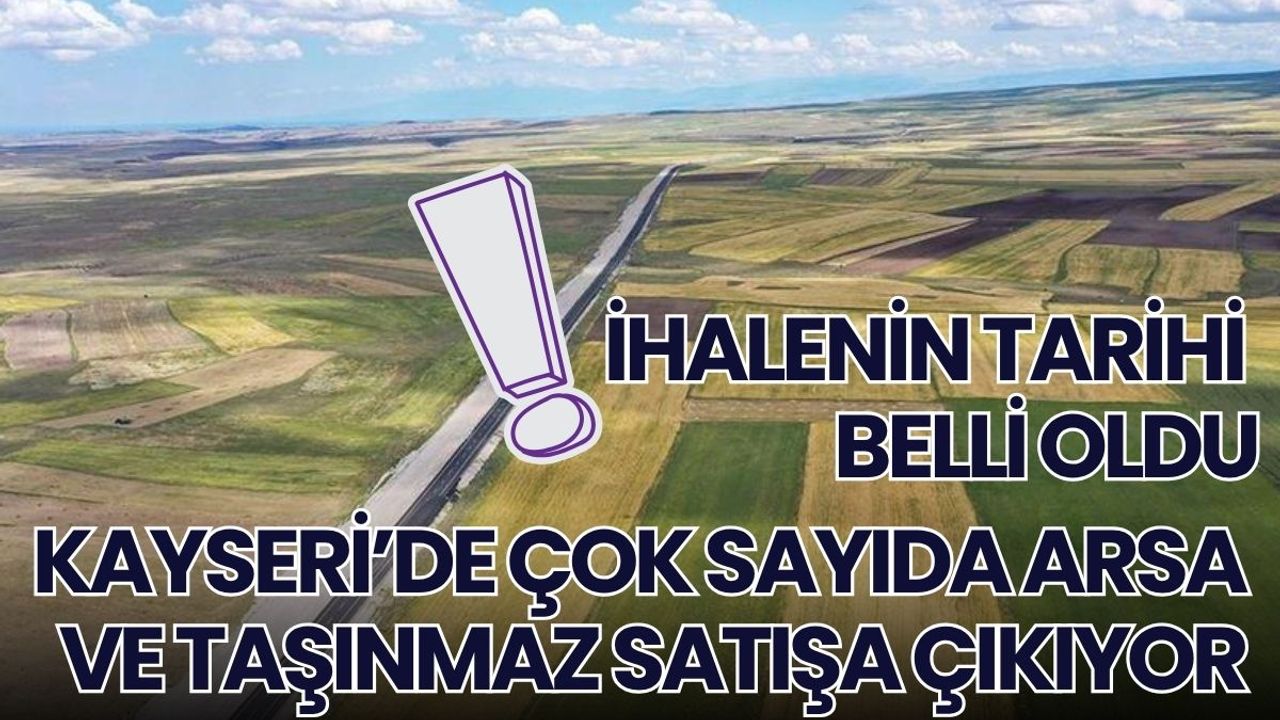 Kayseri’de Çok Sayıda Arsa ve Taşınmaz Satışa Çıkıyor: 20 Ağustos’ta İhale Var!