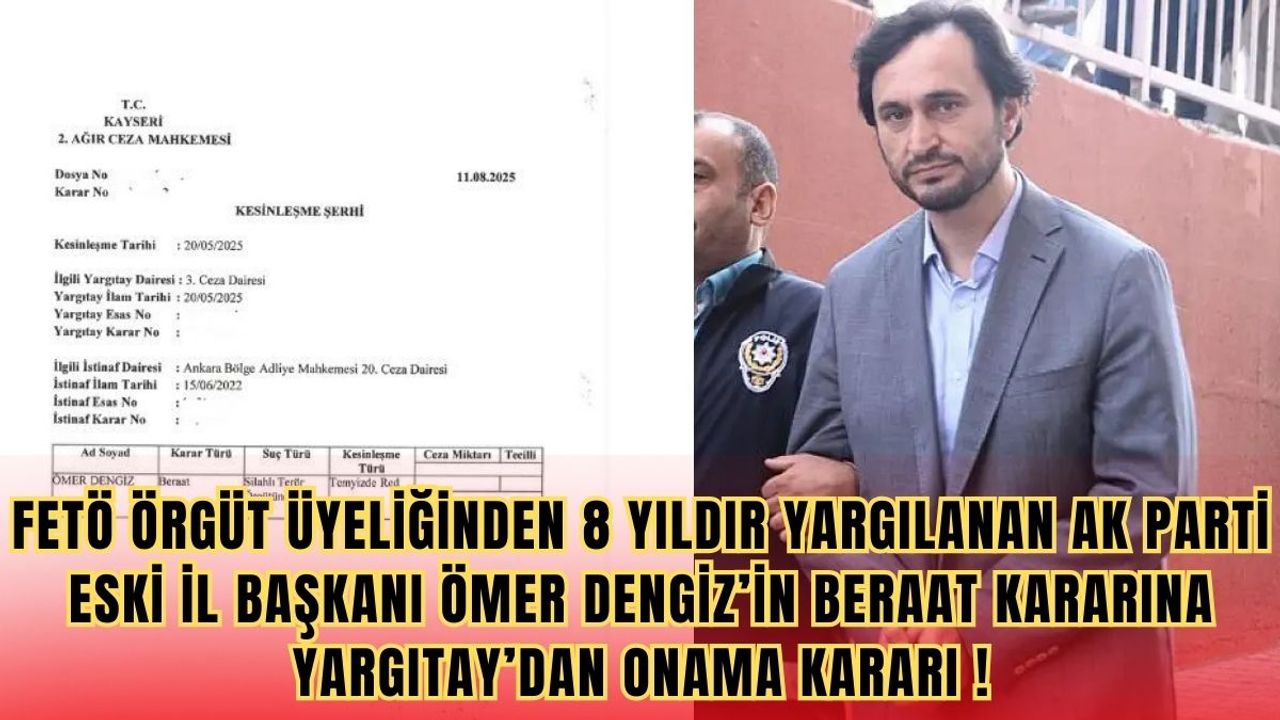 Kayseri AK Parti eski İl Başkanı Ömer Dengiz’in Beraat kararı istinaftan onaylandı