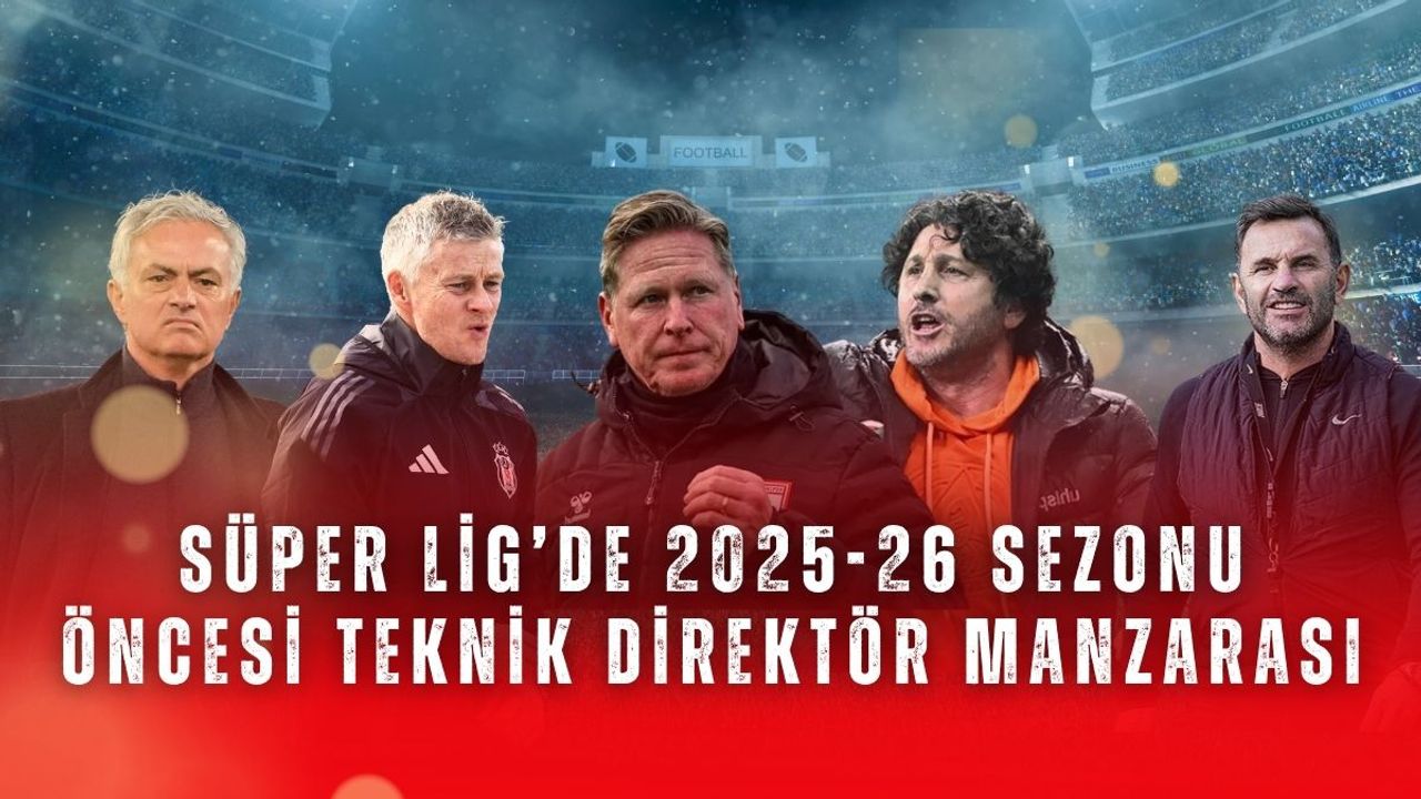 Süper Lig’de 2025-26 sezonu öncesi teknik direktör manzarası