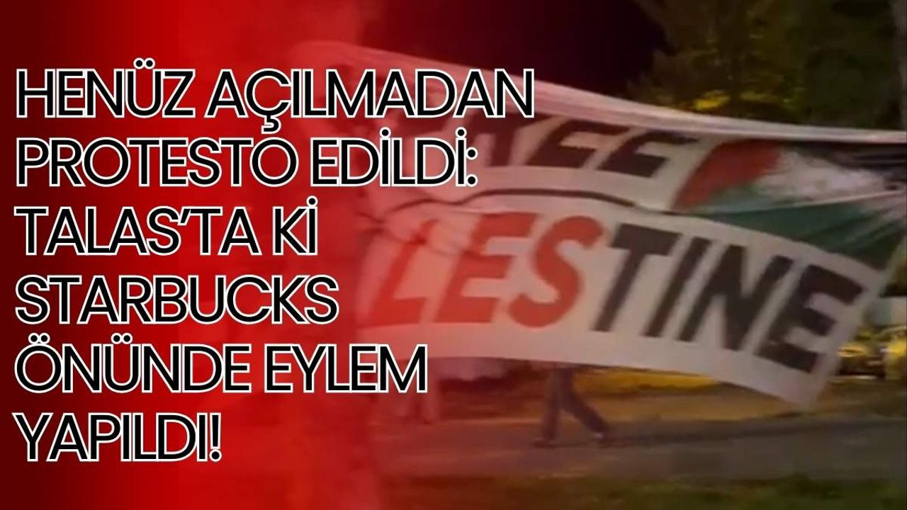 Henüz açılmadan protesto edildi: Talas’ta ki Starbucks önünde eylem yapıldı!