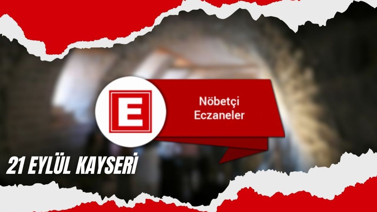 Kayseri'de 21 Eylül Bugün nöbetçi eczaneler