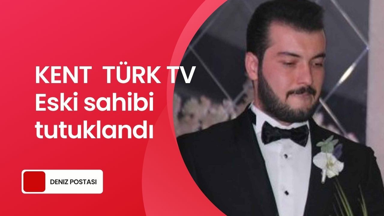 Kent Türk TV Eski Sahibi Can Karahasanoğlu Tutuklandı