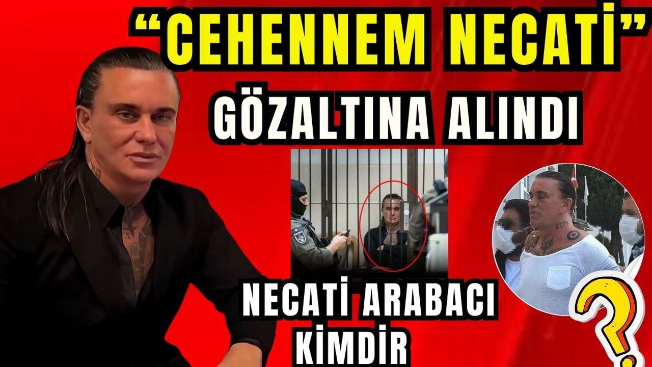 “Cehennem Necati” lakaplı Necati Arabacı, gözaltına alındı