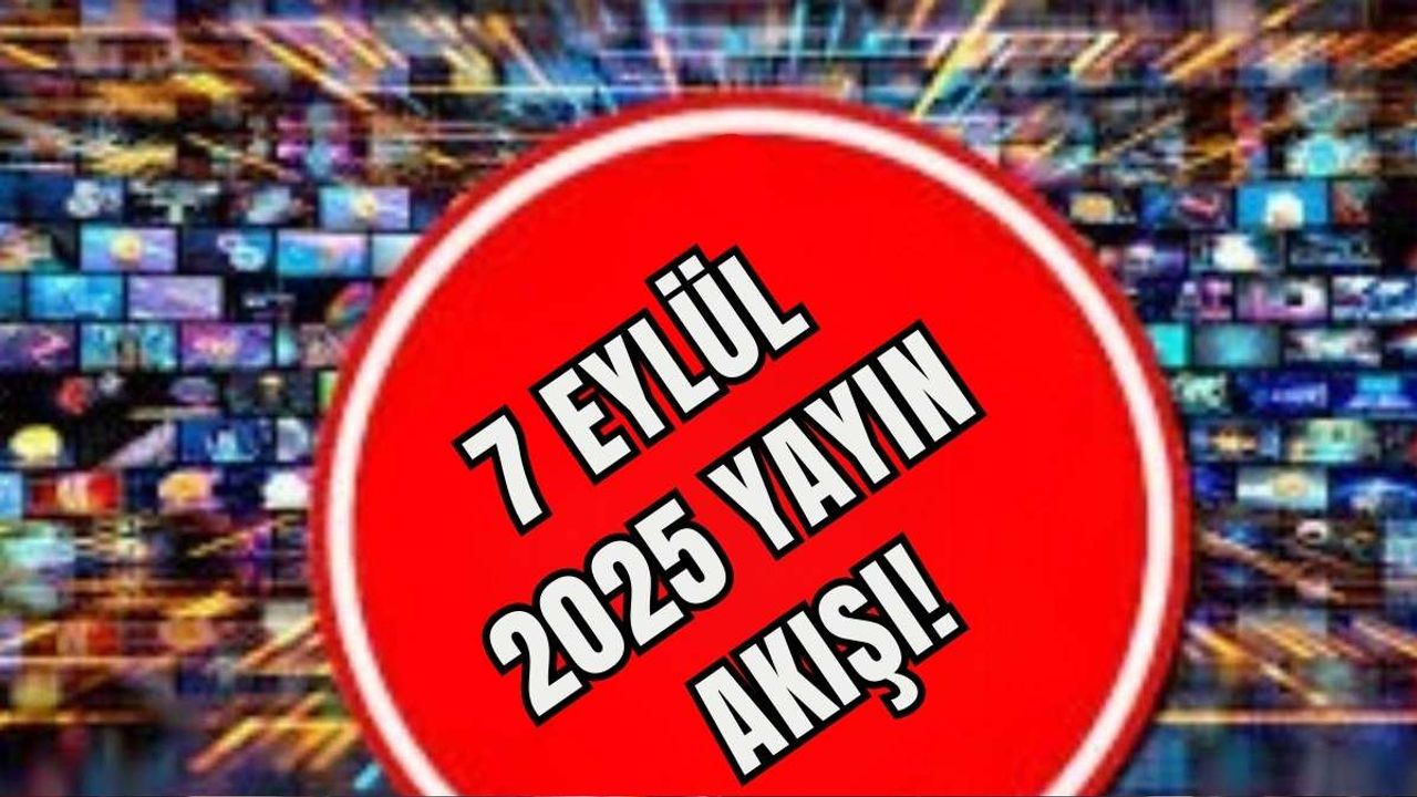 7 Eylül 2025 Yayın Akışı!