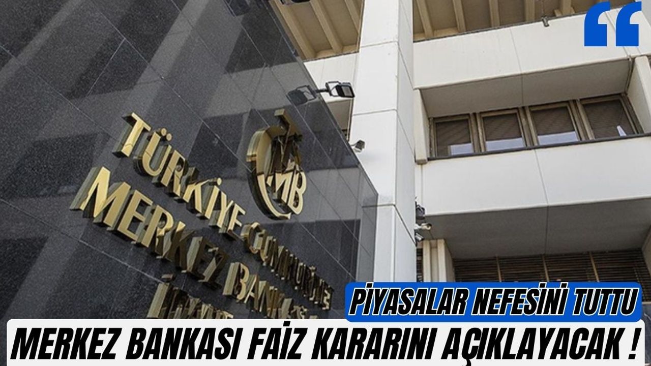 Piyasalar nefesini tuttu: Merkez Bankası faiz kararını açıklayacak!