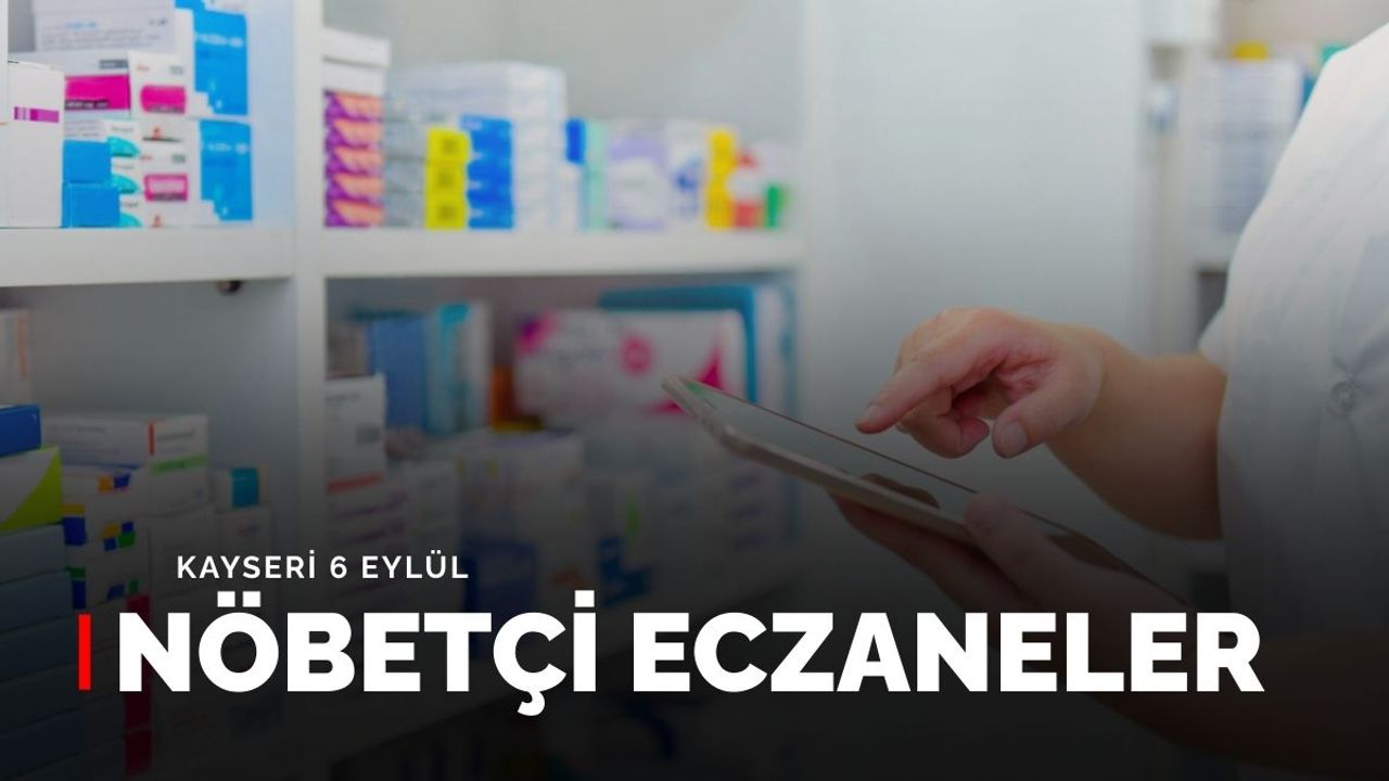 Kayseri nöbetçi eczaneler: 6 Eylül 2025