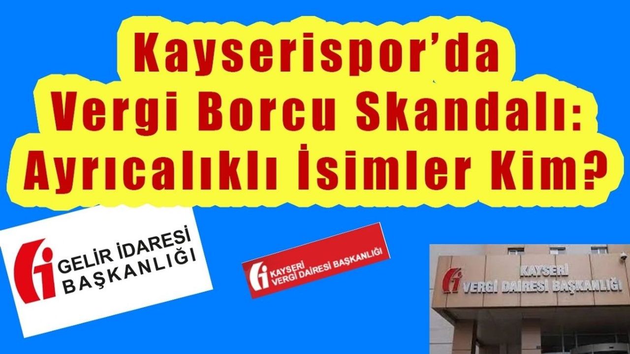 Kayserispor’da Vergi Borcu Skandalı: Ayrıcalıklı İsim Kim?