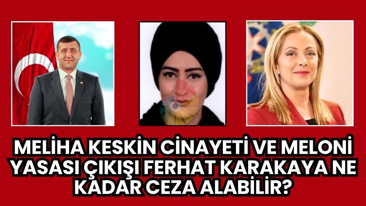 Meliha Keskin cinayeti ve Meloni yasası çıkışı: Ferhat Karakaya ne kadar ceza alabilir?