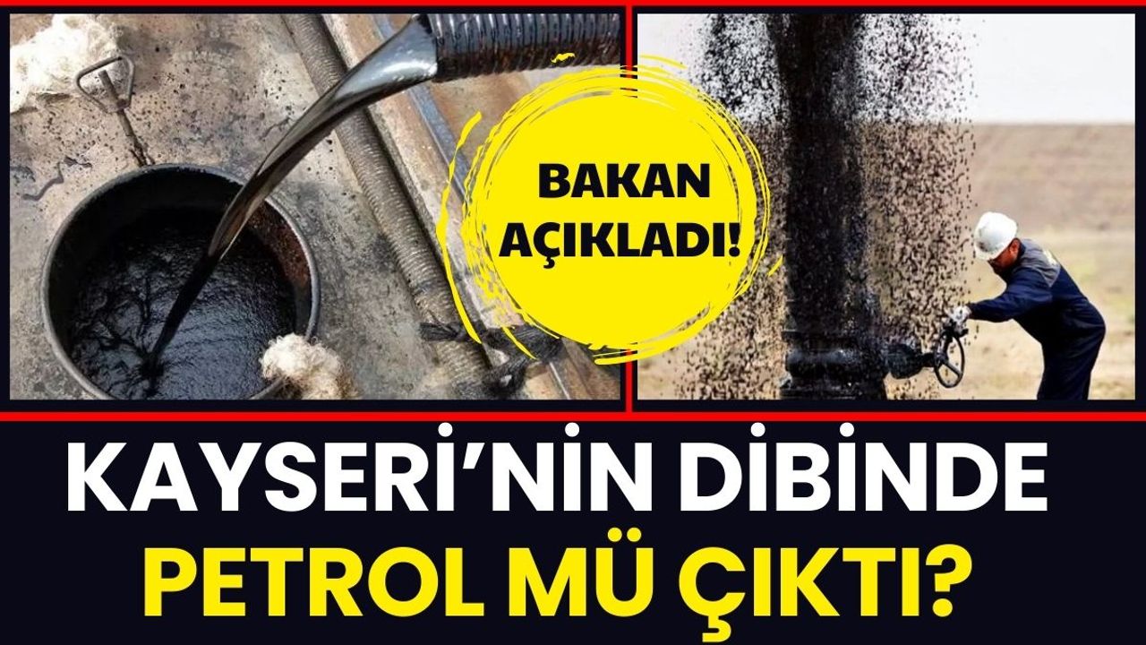 Kayseri’nin dibinde petrol mü çıktı? Bakan açıkladı!