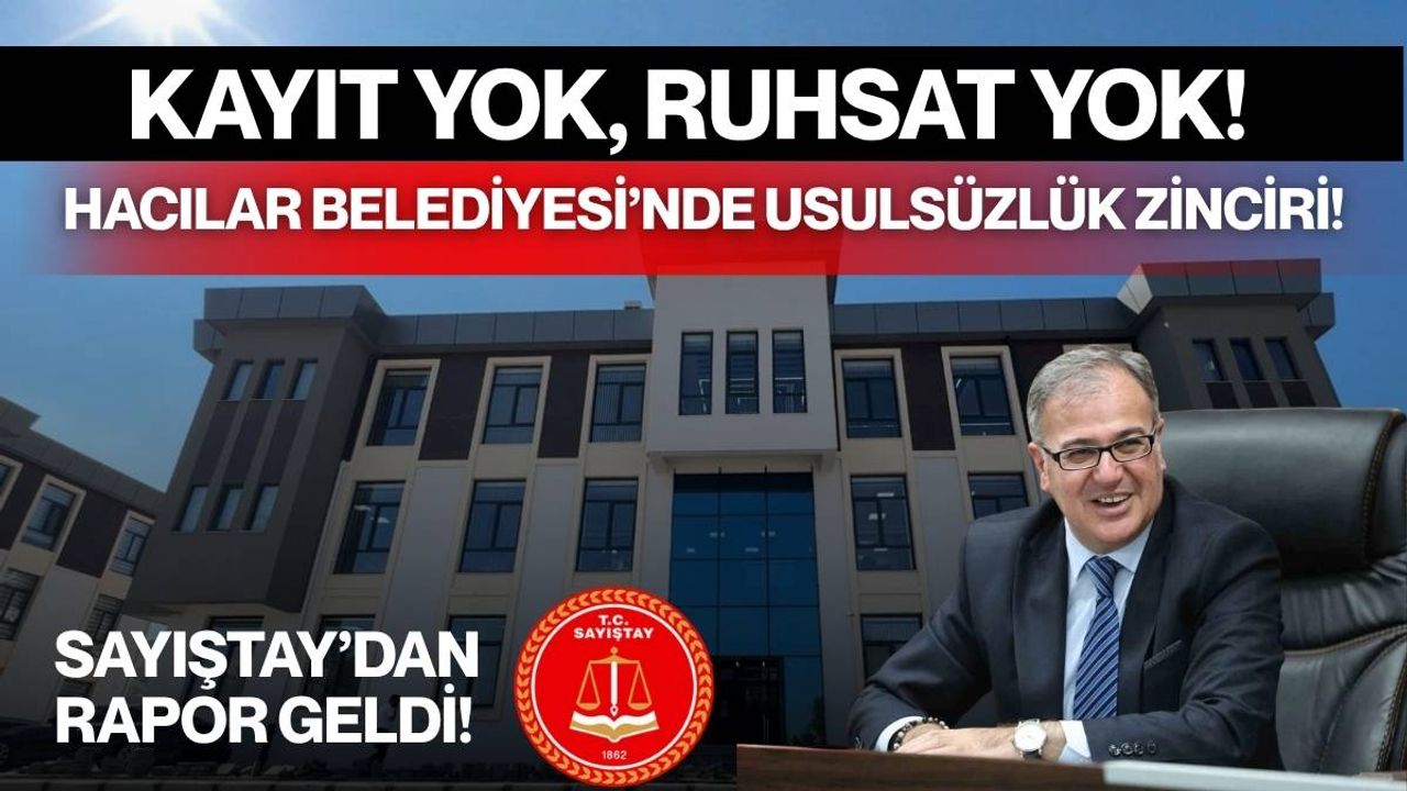 Sayıştay’dan rapor geldi: Kayıt yok, ruhsat yok! Hacılar Belediyesi’nde usulsüzlük zinciri!