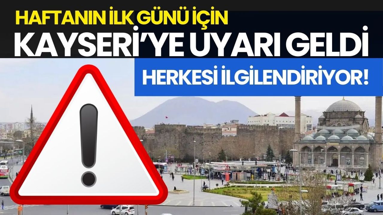 Haftanın ilk günü için Kayseri’ye uyarı geldi: Herkesi ilgilendiriyor!