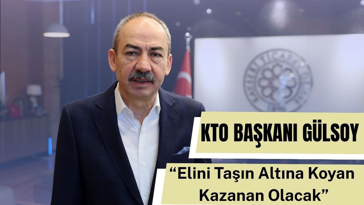 Kayseri Ticaret Odası Başkanı Gülsoy: “Elini Taşın Altına Koyan Kazanan Olacak”