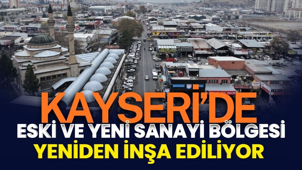 Kayseri’de eski ve yeni sanayi bölgesi yeniden inşa ediliyor