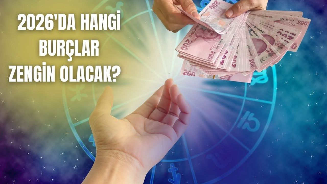 2026 Yılında hangi burçlar zengin olacak? Bu burçlar servetine servet katacak