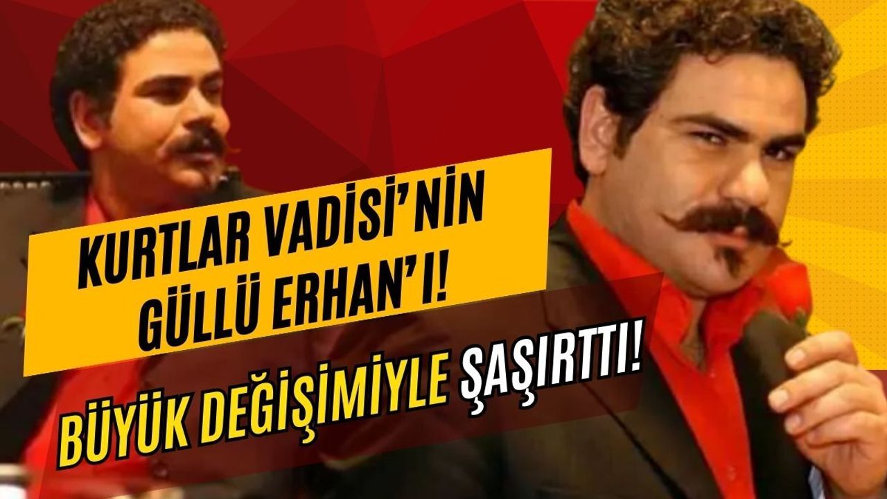 Kurtar Vadisi'nin Güllü Erhan'ı yıllar sonra ortaya çıktı! Büyük değişimi gündem oldu