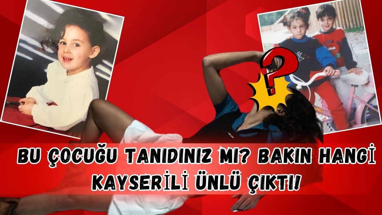 Bu çocuğu tanıdınız mı? Bakın hangi Kayserili ünlü çıktı!