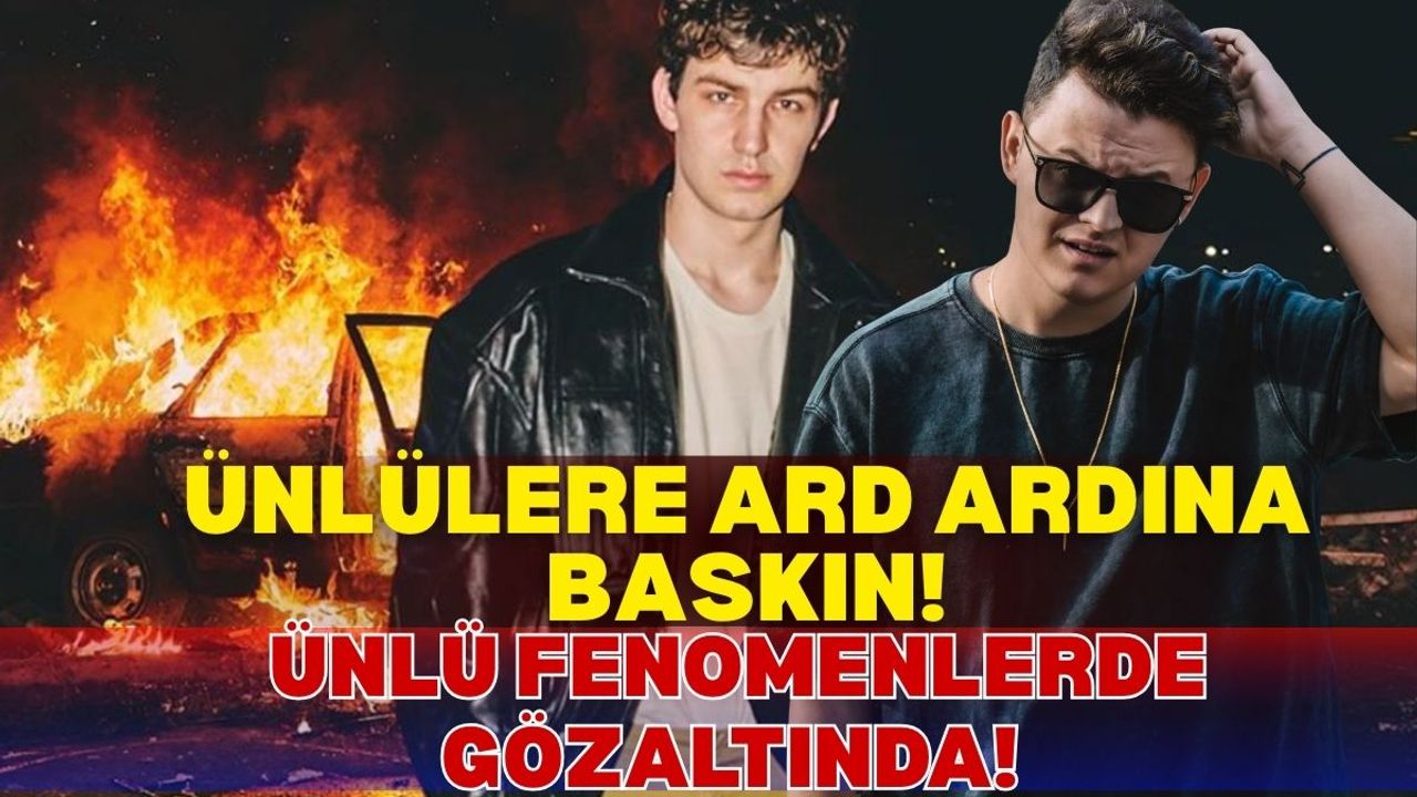 Ünlü fenomen Berkcan Güven ve Burak Güngör gözaltına alındı!