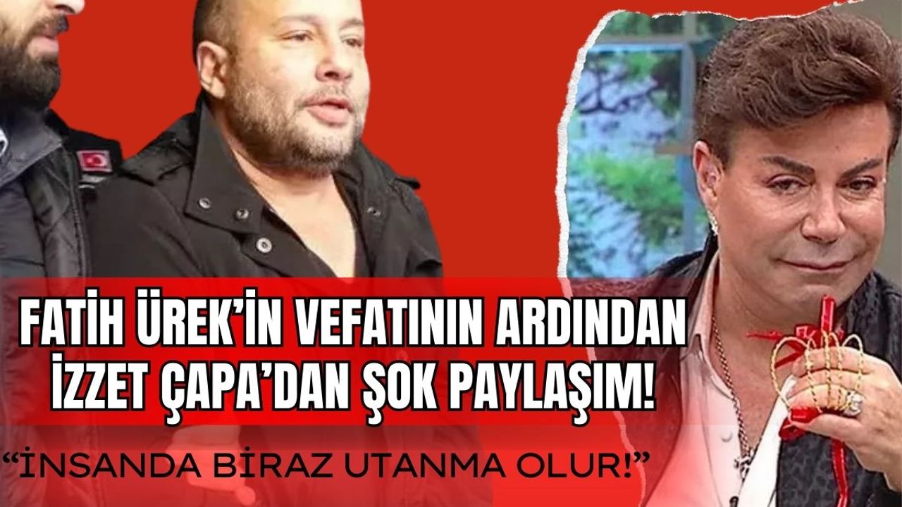 Fatih Ürek’in ölümünün ardından İzzet Çapa’dan şok paylaşım: İnsanda biraz utanma olur!