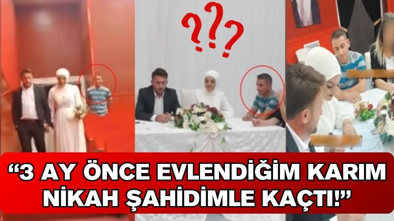 3 ay önce evlendiği eşi, nikah şahidiyle kaçtı!