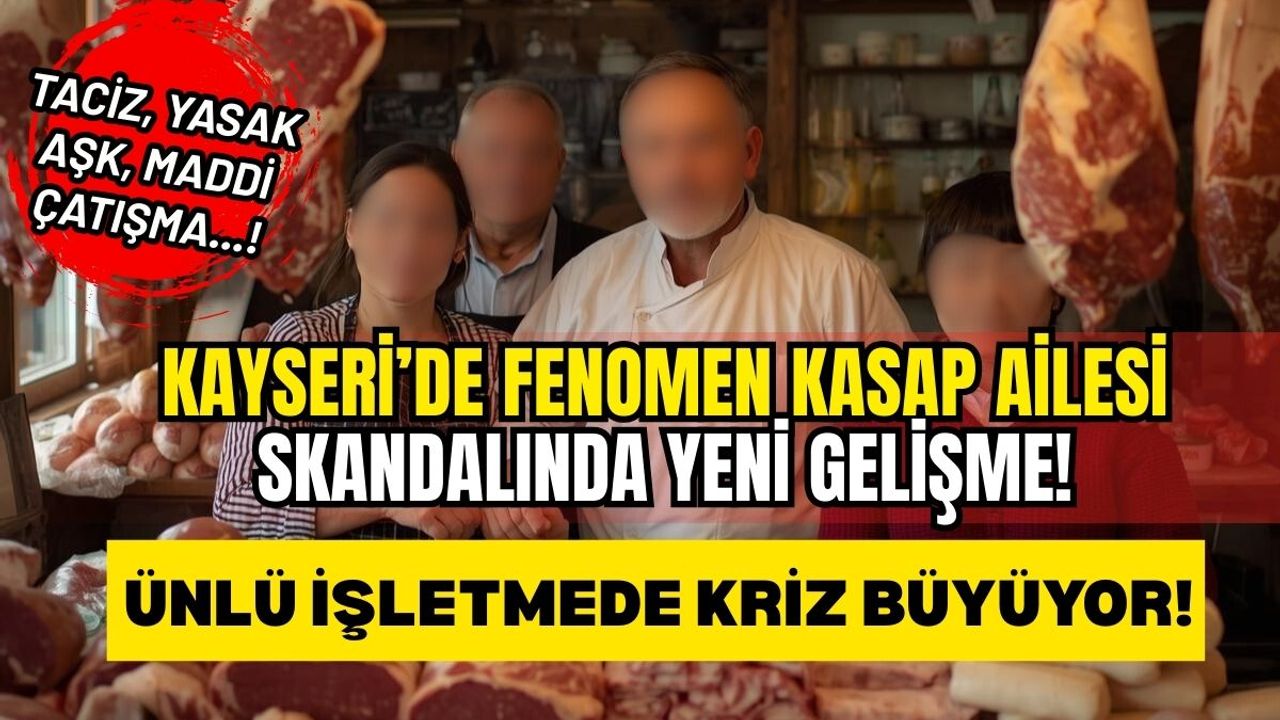 Kayseri'de fenomen kasap ailesinin skandalında yeni gelişme! İşletmede kriz büyüyor