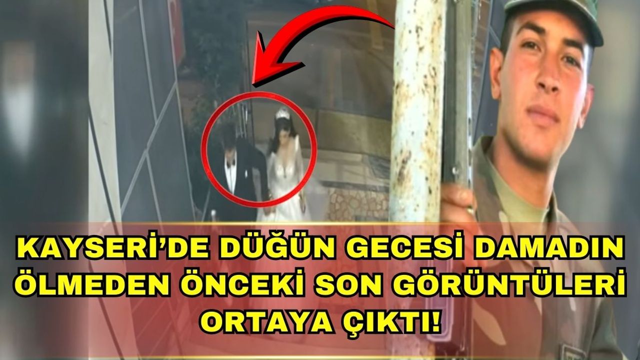 Kayseri’de düğün gecesi damadın ölmeden önceki görüntüleri ortaya çıktı!