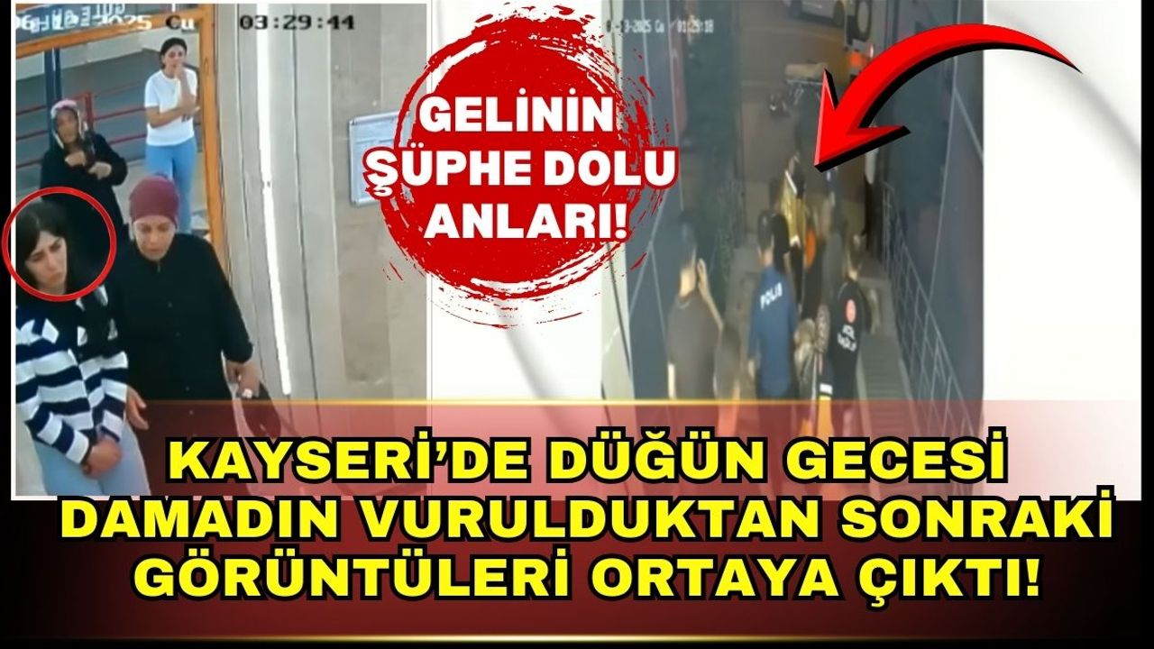 Kayseri’de düğün gecesi ölen damadın vurulduktan sonraki görüntüleri ortaya çıktı