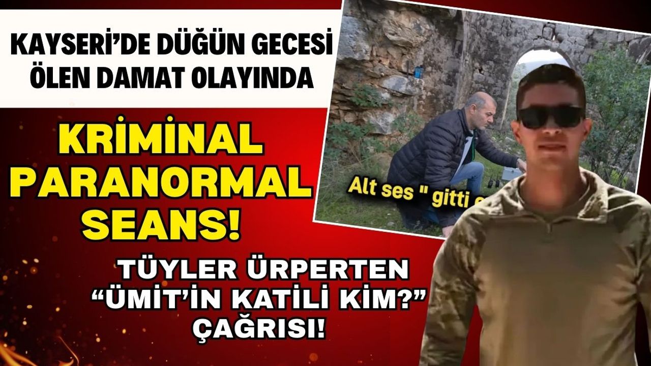 Kayseri'de düğün gecesi ölen damat olayında kriminal paranormal seans!