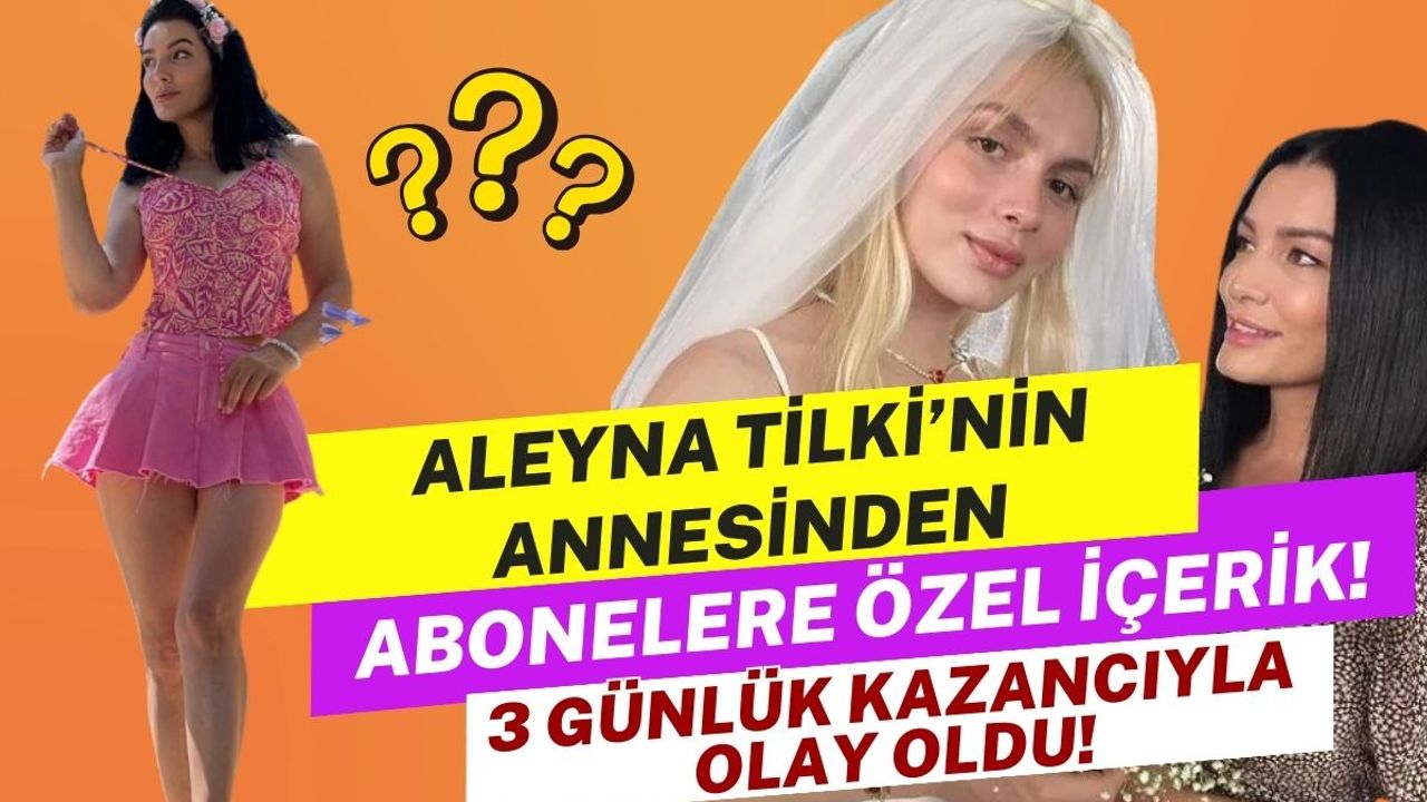 Aleyna Tilki'nin annesinden abonelere özel içerik! 3 günde paraya para demedi