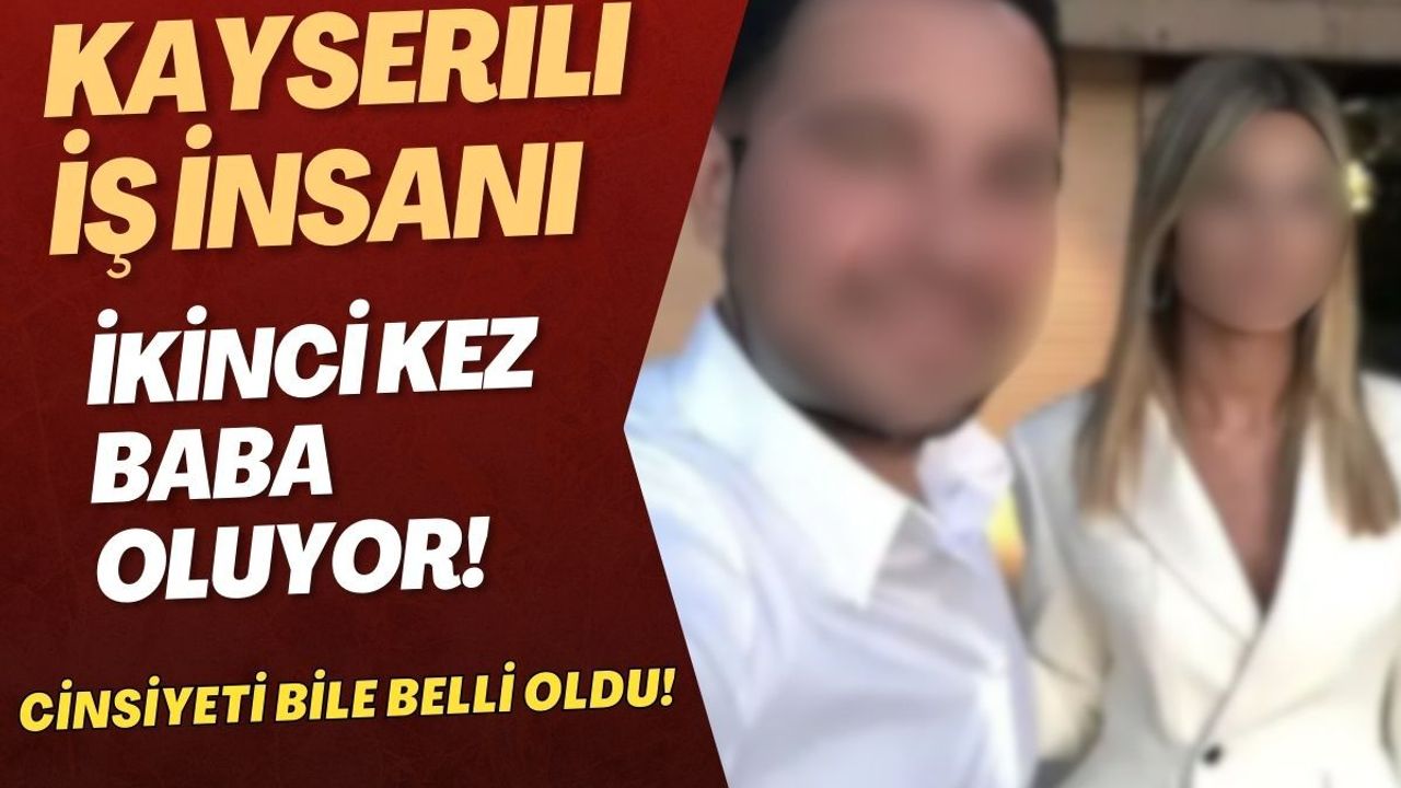 Kayserili iş insanı yine baba oluyor! Cinsiyeti bile belli oldu