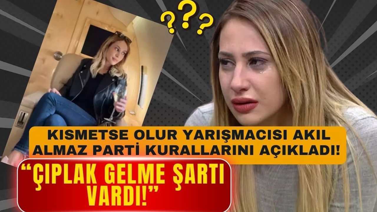 Eski Kısmetse Olur yarışmacısından skandal partiler hakkında 'çıplak gelme şartı vardı” iddiası!